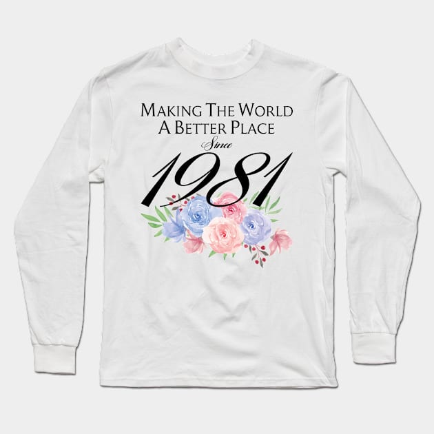 Birthday Making the world better place since 1981 Long Sleeve T-Shirt by IngeniousMerch